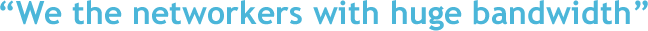 We the networkers with huge bandwidth